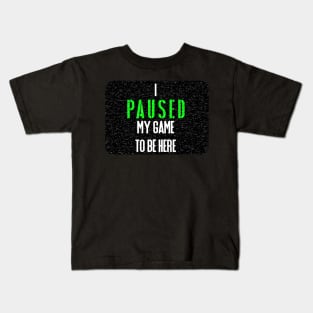 I Paused my game to be Here Kids T-Shirt